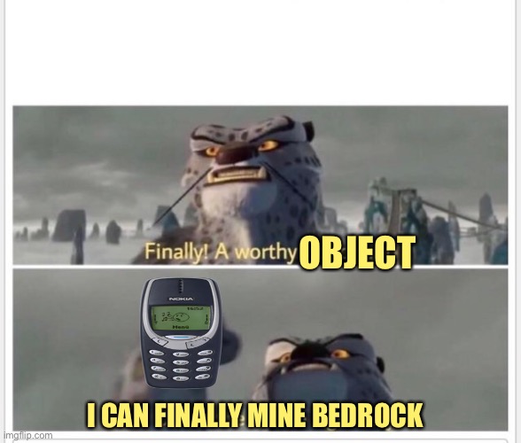 Nokia is TOO STRONG | OBJECT; I CAN FINALLY MINE BEDROCK | image tagged in finally a worthy opponent,nokia,minecraft | made w/ Imgflip meme maker