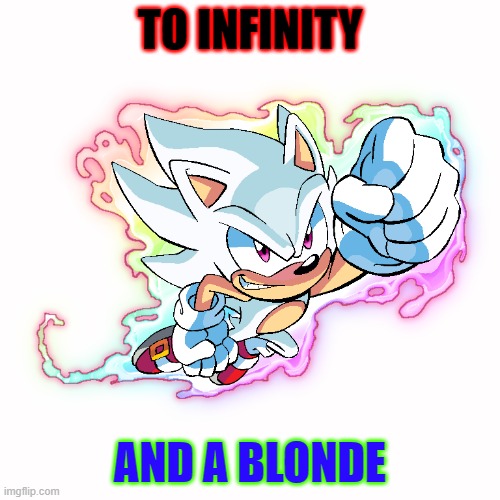 Hyper Sonic | TO INFINITY; AND A BLONDE | image tagged in hyper sonic | made w/ Imgflip meme maker