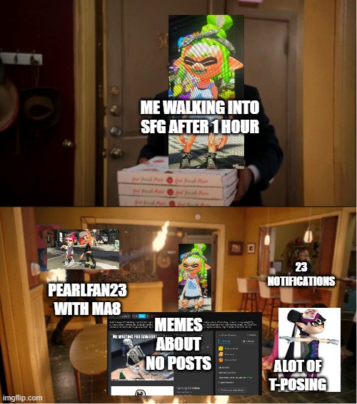 Oi | ME WALKING INTO SFG AFTER 1 HOUR; 23 NOTIFICATIONS; PEARLFAN23 WITH MA8; MEMES ABOUT NO POSTS; ALOT OF T-POSING | image tagged in community fire pizza meme | made w/ Imgflip meme maker