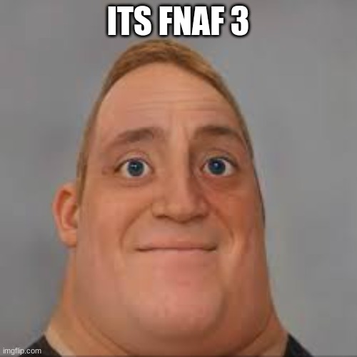 ITS FNAF 3 | made w/ Imgflip meme maker