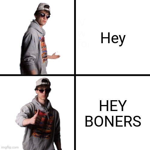 Dani fans will understand this | Hey; HEY BONERS | image tagged in dani drake format | made w/ Imgflip meme maker