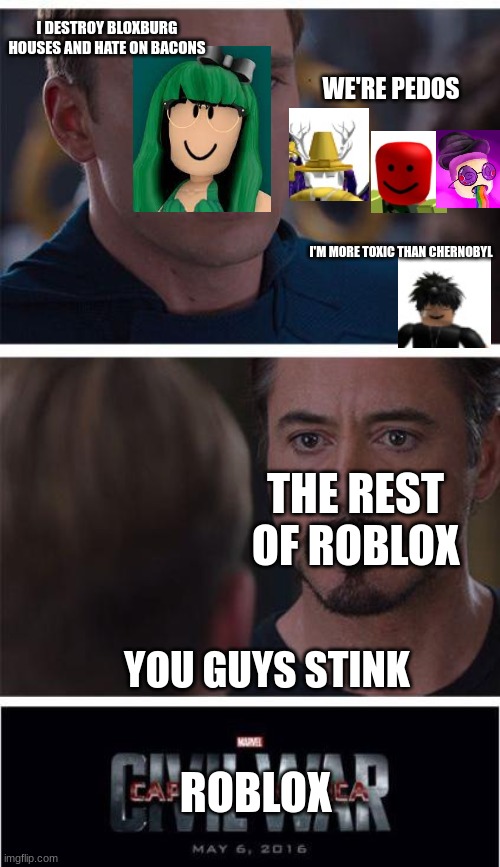 Marvel Civil War 1 Meme | I DESTROY BLOXBURG HOUSES AND HATE ON BACONS YOU GUYS STINK WE'RE PEDOS I'M MORE TOXIC THAN CHERNOBYL ROBLOX THE REST OF ROBLOX | image tagged in memes,marvel civil war 1 | made w/ Imgflip meme maker