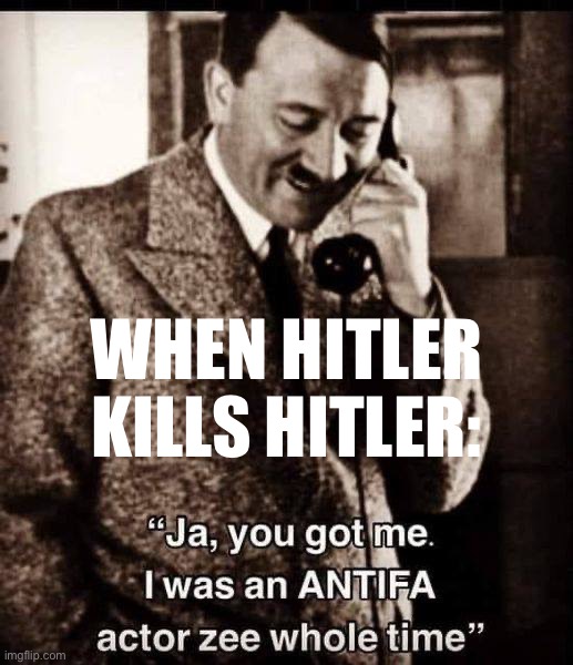 ISO any WWII alt history books that posit Hitler as a secret founder of ANTIFA, taking recs | WHEN HITLER KILLS HITLER: | image tagged in a,n,t,i,fa,hitler | made w/ Imgflip meme maker