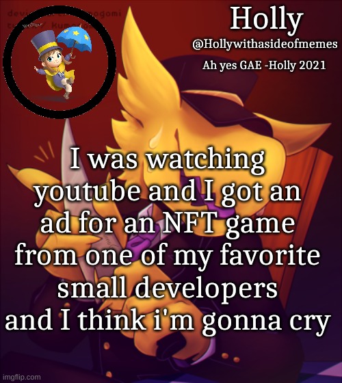 Why would you do this Jam City | I was watching youtube and I got an ad for an NFT game from one of my favorite small developers and I think i'm gonna cry | image tagged in holly conductor template | made w/ Imgflip meme maker