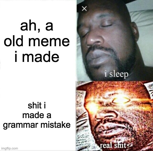 Gawd dammit... | ah, a old meme i made; shit i made a grammar mistake | image tagged in memes,sleeping shaq | made w/ Imgflip meme maker