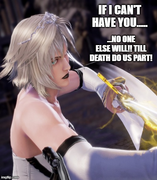The Mrs. | IF I CAN'T HAVE YOU..... ...NO ONE ELSE WILL!! TILL DEATH DO US PART! | image tagged in streets of rage,soul calibur vi,cas | made w/ Imgflip meme maker