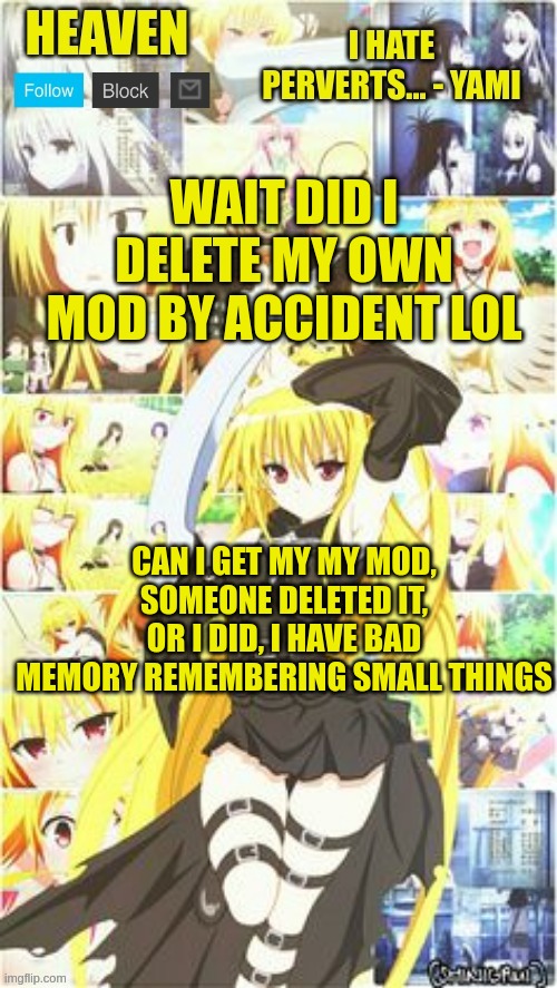 istg | WAIT DID I DELETE MY OWN MOD BY ACCIDENT LOL; CAN I GET MY MY MOD, SOMEONE DELETED IT, OR I DID, I HAVE BAD MEMORY REMEMBERING SMALL THINGS | image tagged in heavens temp | made w/ Imgflip meme maker