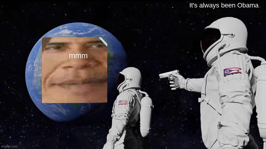 Always Has Been | It's always been Obama; mmm | image tagged in memes,always has been | made w/ Imgflip meme maker