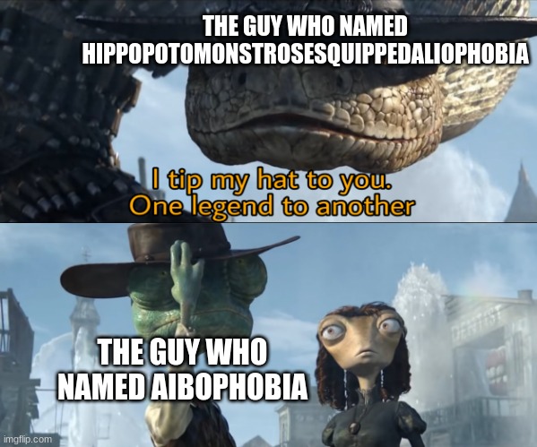 I tip my hat to you, one legend to another | THE GUY WHO NAMED AIBOPHOBIA THE GUY WHO NAMED HIPPOPOTOMONSTROSESQUIPPEDALIOPHOBIA | image tagged in i tip my hat to you one legend to another | made w/ Imgflip meme maker