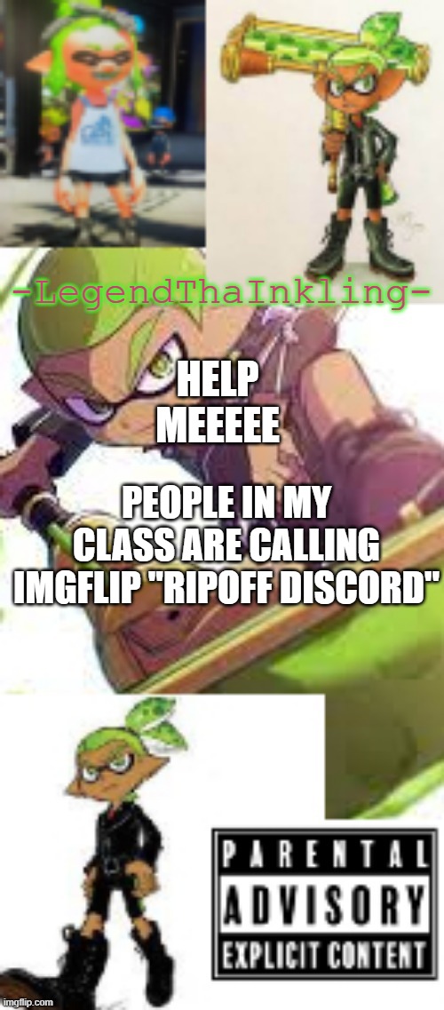 H A L P | PEOPLE IN MY CLASS ARE CALLING IMGFLIP "RIPOFF DISCORD"; HELP MEEEEE | image tagged in legendthainkling's temp again | made w/ Imgflip meme maker