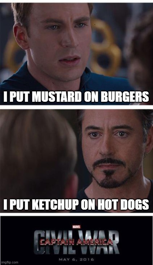 Marvel Civil War 1 | I PUT MUSTARD ON BURGERS; I PUT KETCHUP ON HOT DOGS | image tagged in memes,marvel civil war 1 | made w/ Imgflip meme maker