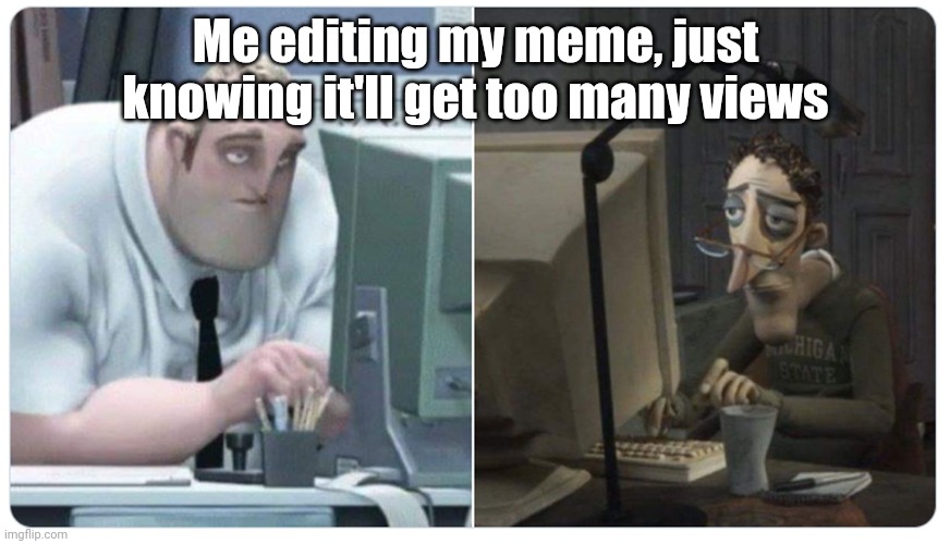 Me just knowing it'll get many views and upvotes | Me editing my meme, just knowing it'll get too many views | image tagged in mr incredible x coraline dad,coraline dad,memes,funny | made w/ Imgflip meme maker