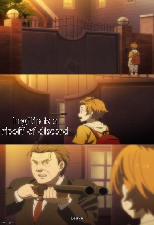 leave anime meme | Imgflip is a ripoff of discord | image tagged in leave anime meme | made w/ Imgflip meme maker