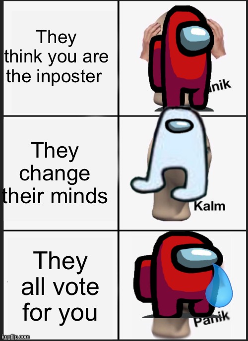 Among us chat | They think you are the inposter; They change their minds; They all vote for you | image tagged in memes,panik kalm panik | made w/ Imgflip meme maker