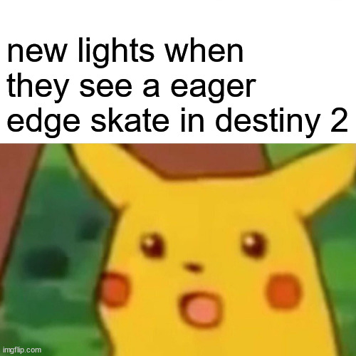 destiny 2 | new lights when they see a eager edge skate in destiny 2 | image tagged in memes,surprised pikachu,destiny 2,destiny | made w/ Imgflip meme maker