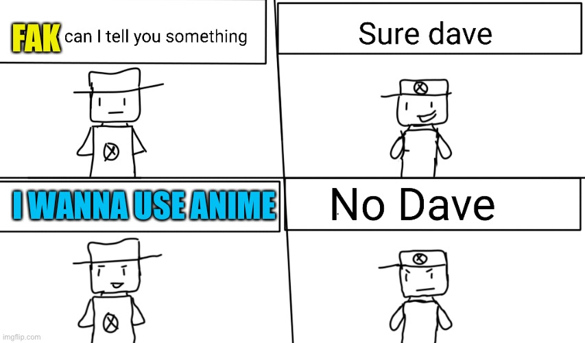 No Dave | FAK I WANNA USE ANIME | image tagged in no dave | made w/ Imgflip meme maker