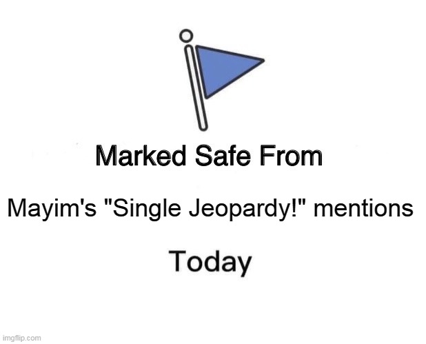 Marked Safe From | Mayim's "Single Jeopardy!" mentions | image tagged in memes,marked safe from,jeopardy | made w/ Imgflip meme maker