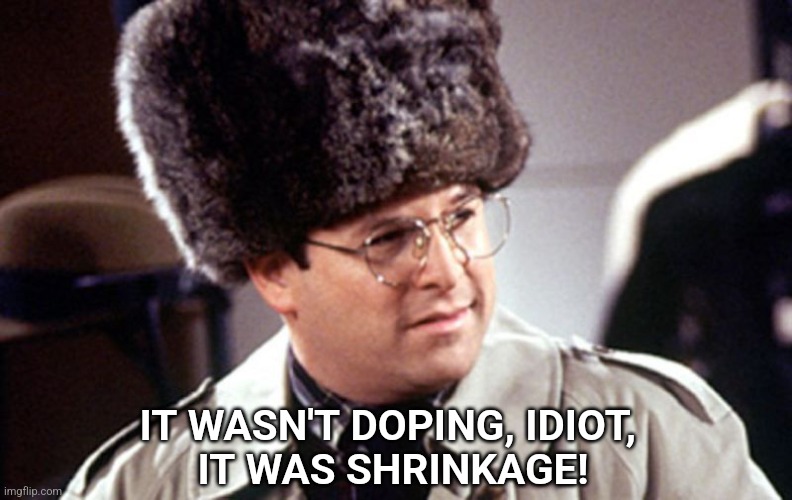 George Costanza | IT WASN'T DOPING, IDIOT, 
IT WAS SHRINKAGE! | image tagged in kamila valieva,figure skating,2022 olympics,doping,russian,gold medal | made w/ Imgflip meme maker