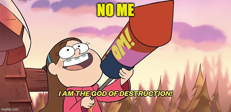 I am the god of destruction | NO ME | image tagged in i am the god of destruction | made w/ Imgflip meme maker