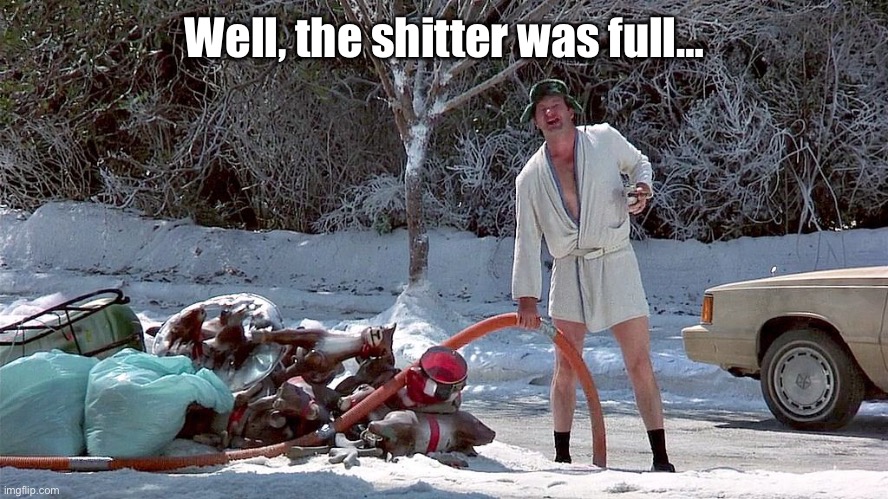 Cousin Eddie | Well, the shitter was full… | image tagged in cousin eddie | made w/ Imgflip meme maker
