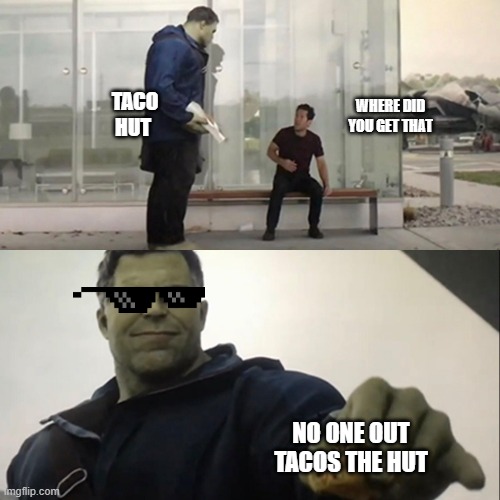 LOL NO ONE OUT TACOS THE HUT | TACO HUT; WHERE DID YOU GET THAT; NO ONE OUT TACOS THE HUT | image tagged in hulk taco,lol so funny | made w/ Imgflip meme maker