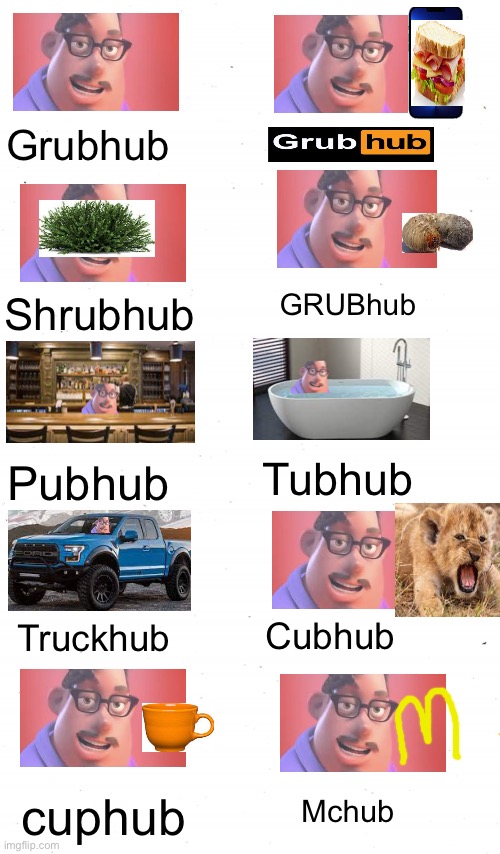 Yes grubs look like that |  Grubhub; GRUBhub; Shrubhub; Tubhub; Pubhub; Cubhub; Truckhub; cuphub; Mchub | image tagged in plain white,grubhub | made w/ Imgflip meme maker