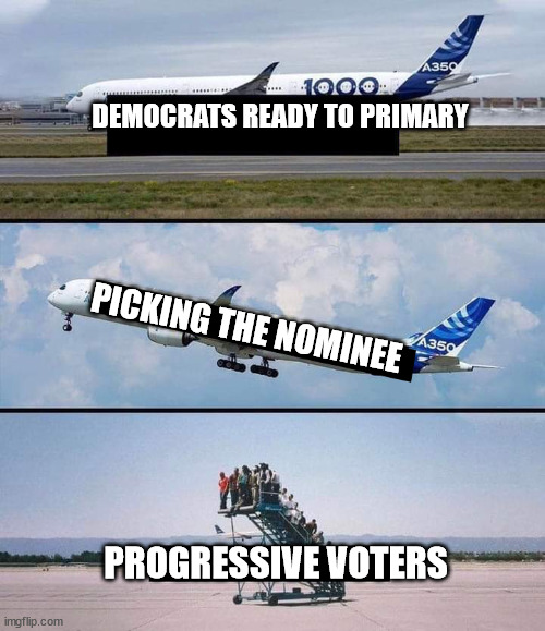 Remember that your votes don't count in the Democrat Party; register Green Party today | DEMOCRATS READY TO PRIMARY; PICKING THE NOMINEE; PROGRESSIVE VOTERS | image tagged in plane,progressives,democrats,green party | made w/ Imgflip meme maker