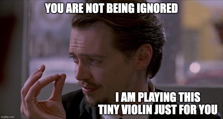 Mr Pink | YOU ARE NOT BEING IGNORED I AM PLAYING THIS TINY VIOLIN JUST FOR YOU | image tagged in mr pink | made w/ Imgflip meme maker