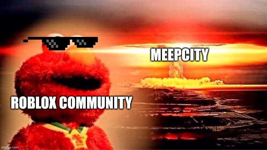 Ha meepcity got banned LOL | MEEPCITY; ROBLOX COMMUNITY | image tagged in elmo nuclear explosion,meepcity,roblox,parlo | made w/ Imgflip meme maker