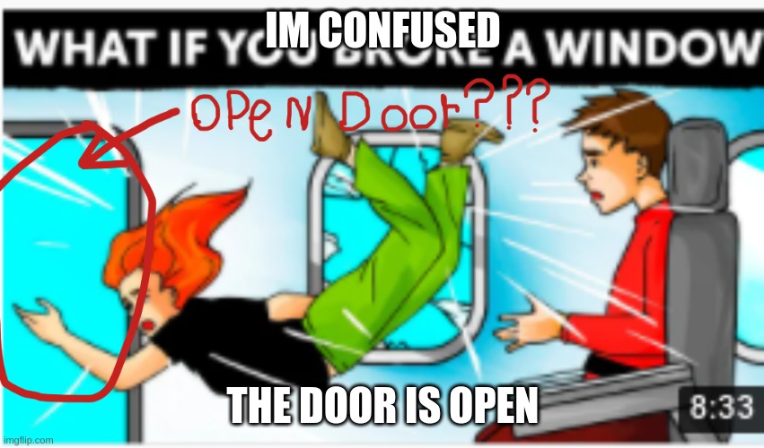 I'm so confused | IM CONFUSED; THE DOOR IS OPEN | image tagged in plane,windows,confused | made w/ Imgflip meme maker