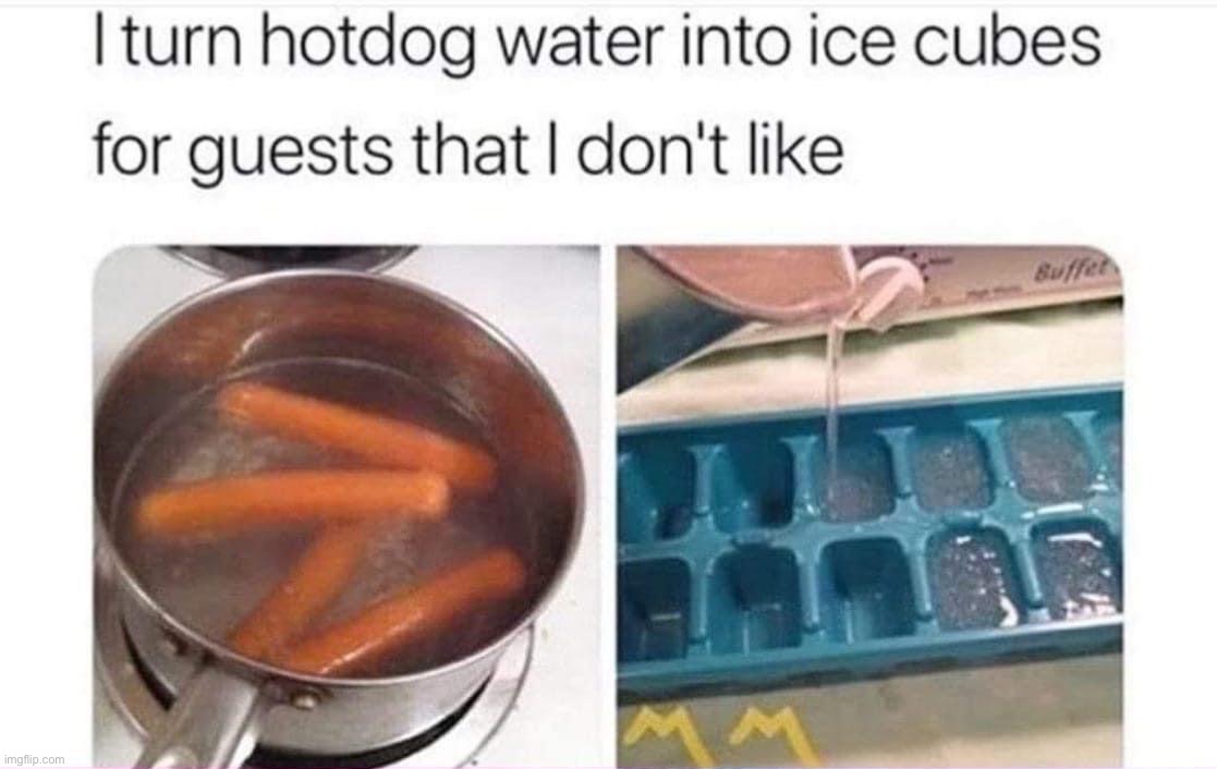 Hotdog water ice cubes | image tagged in hotdog water ice cubes | made w/ Imgflip meme maker
