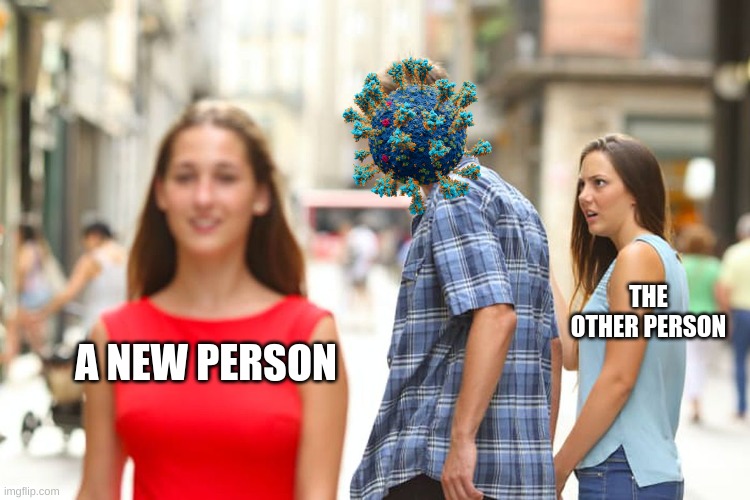 covid cheated! | THE OTHER PERSON; A NEW PERSON | image tagged in memes,distracted boyfriend | made w/ Imgflip meme maker