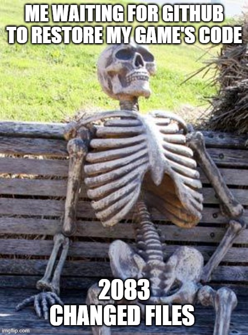 Waiting Skeleton | ME WAITING FOR GITHUB TO RESTORE MY GAME'S CODE; 2083 CHANGED FILES | image tagged in memes,waiting skeleton | made w/ Imgflip meme maker