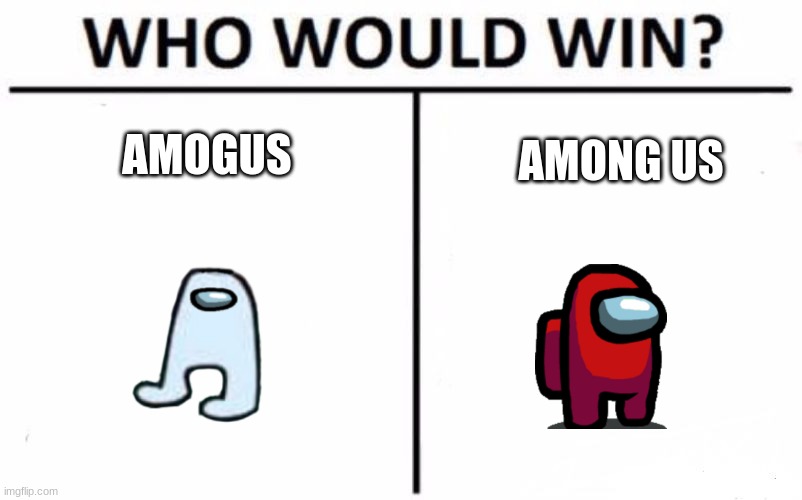 Who Would Win? Meme | AMOGUS; AMONG US | image tagged in memes,who would win | made w/ Imgflip meme maker