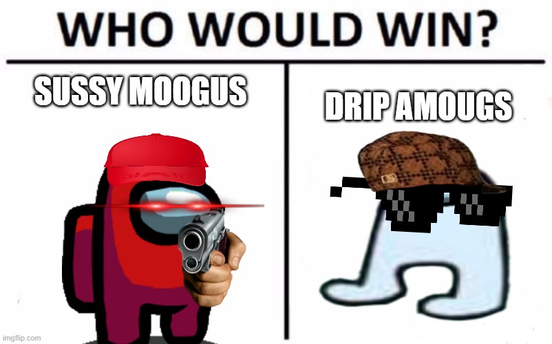 Who Would Win | SUSSY MOOGUS; DRIP AMOUGS | image tagged in among us,sus,funny memes,cool,pls,sussy baka | made w/ Imgflip meme maker