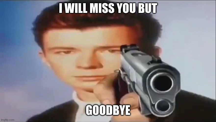 Say Goodbye | I WILL MISS YOU BUT GOODBYE | image tagged in say goodbye | made w/ Imgflip meme maker