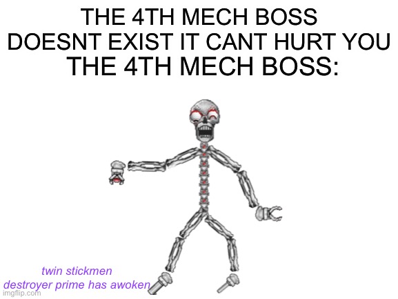 "This is going to be a terrible night to have eyes..." | THE 4TH MECH BOSS DOESNT EXIST IT CANT HURT YOU; THE 4TH MECH BOSS:; twin stickmen destroyer prime has awoken | image tagged in terraria,what a terrible day to have eyes | made w/ Imgflip meme maker