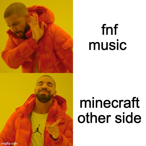 Drake Hotline Bling |  fnf music; minecraft other side | image tagged in memes,drake hotline bling | made w/ Imgflip meme maker