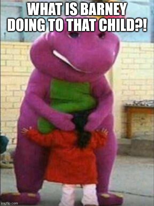 WHAT IS BARNEY DOING TO THAT CHILD?! | made w/ Imgflip meme maker