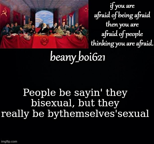 Communist beany (dark mode) | People be sayin' they bisexual, but they really be bythemselves'sexual | image tagged in communist beany dark mode | made w/ Imgflip meme maker