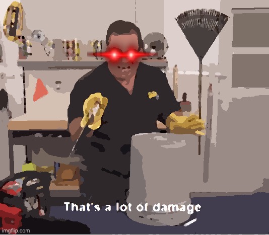 thats a lot of damage | image tagged in thats a lot of damage | made w/ Imgflip meme maker