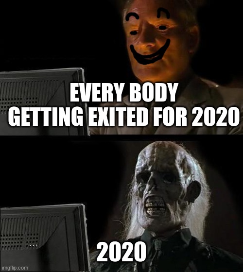 2020 | EVERY BODY GETTING EXITED FOR 2020; 2020 | image tagged in memes,i'll just wait here,2020 sucks,2020 sucked,covid-19 | made w/ Imgflip meme maker