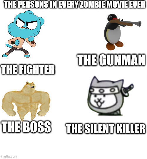 efknv | THE PERSONS IN EVERY ZOMBIE MOVIE EVER; THE GUNMAN; THE FIGHTER; THE BOSS; THE SILENT KILLER | image tagged in its true | made w/ Imgflip meme maker