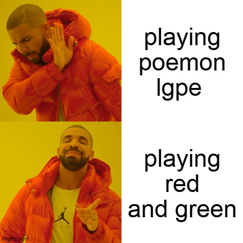 Drake Hotline Bling Meme | playing poemon lgpe; playing red and green | image tagged in memes,drake hotline bling | made w/ Imgflip meme maker