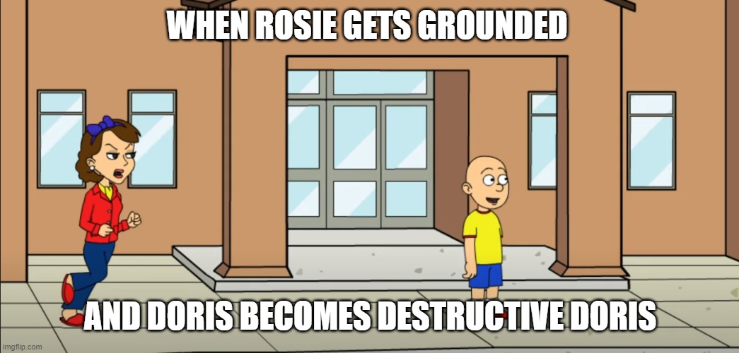 Rosie gets grounded | WHEN ROSIE GETS GROUNDED; AND DORIS BECOMES DESTRUCTIVE DORIS | image tagged in memes,grounded | made w/ Imgflip meme maker
