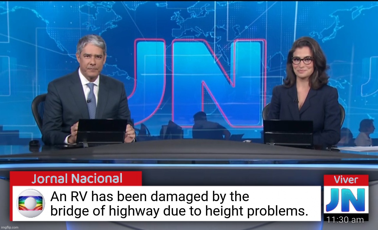 Jornal Nacional (Brazilian News Network) | An RV has been damaged by the bridge of highway due to height problems. 11:30 am | image tagged in jornal nacional brazilian news network | made w/ Imgflip meme maker