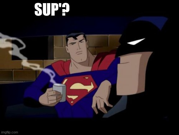 Batman And Superman Meme | SUP'? | image tagged in memes,batman and superman | made w/ Imgflip meme maker