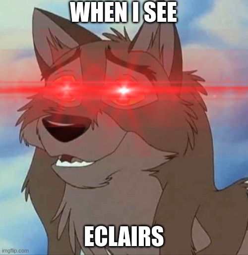 wHeN i SeE eClAiRs | WHEN I SEE; ECLAIRS | image tagged in balto | made w/ Imgflip meme maker