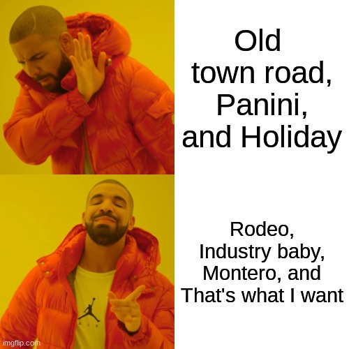 Lil Nas X | Old  town road, Panini, and Holiday; Rodeo, Industry baby, Montero, and That's what I want | image tagged in memes,drake hotline bling,lil nas x | made w/ Imgflip meme maker