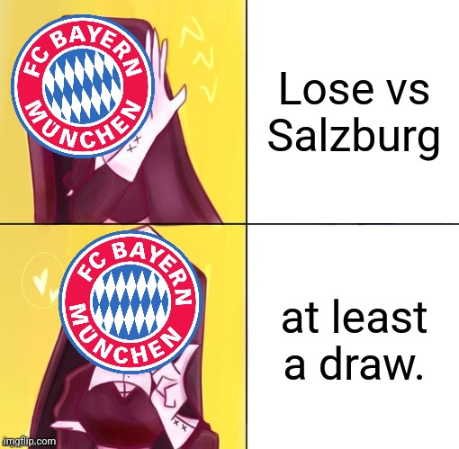 Salzburg 1-1 FC Bayern | Lose vs Salzburg; at least a draw. | image tagged in sarvente drake meme template,bayern munich,salzburg,champions league,futbol,memes | made w/ Imgflip meme maker